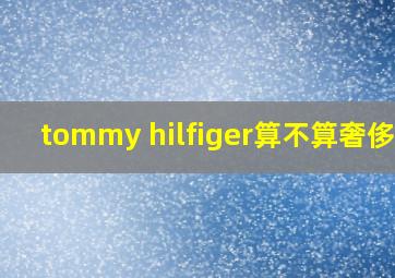 tommy hilfiger算不算奢侈品